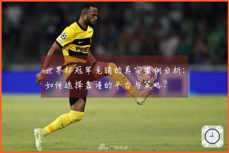 世界杯冠军竞猜的真实案例分析：如何选择靠谱的平台与策略？