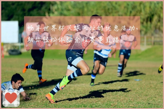 畅享世界杯买球网址的优惠活动，助你轻松体验全程赛事直播！