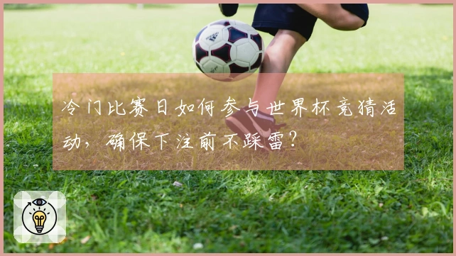 冷门比赛日如何参与世界杯竞猜活动，确保下注前不踩雷？
